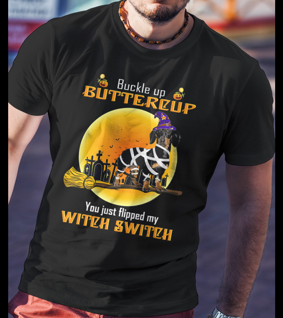 Buckle Up Buttercup You Just Flipped My Witch Switch Dachshund Dog T-Shirt