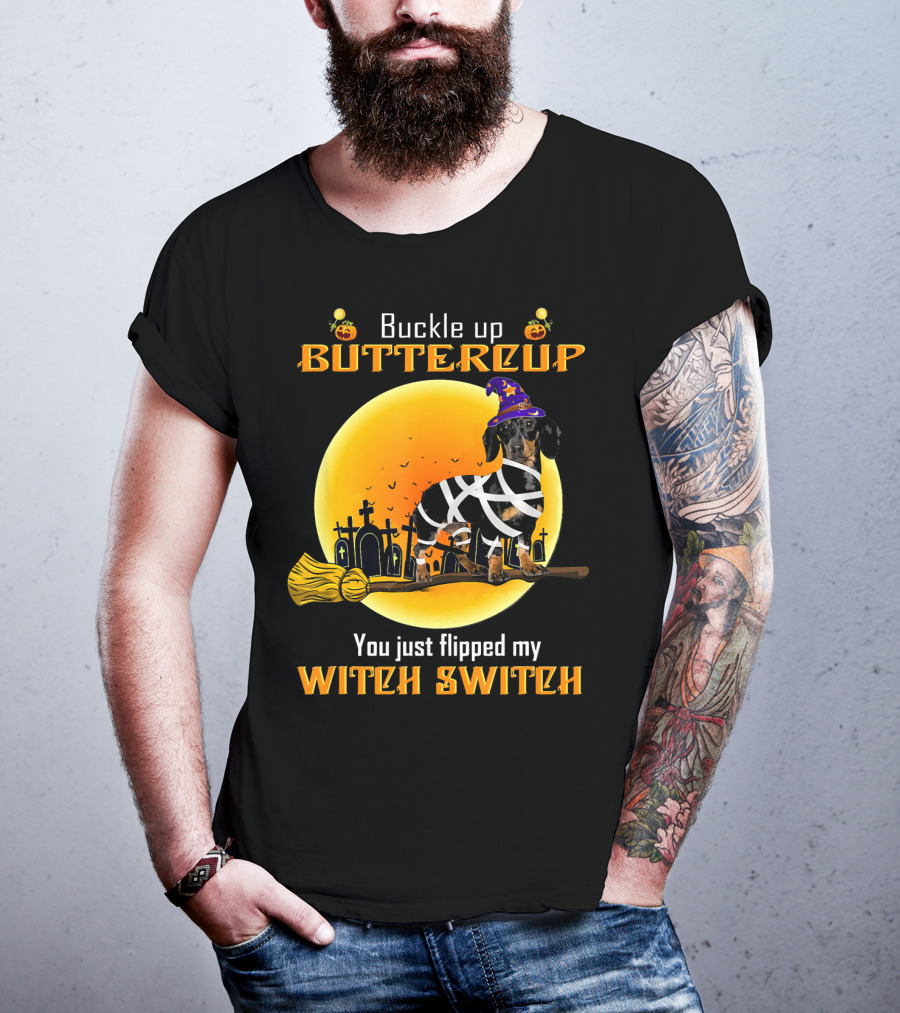 Buckle Up Buttercup You Just Flipped My Witch Switch Dachshund Dog T-Shirt
