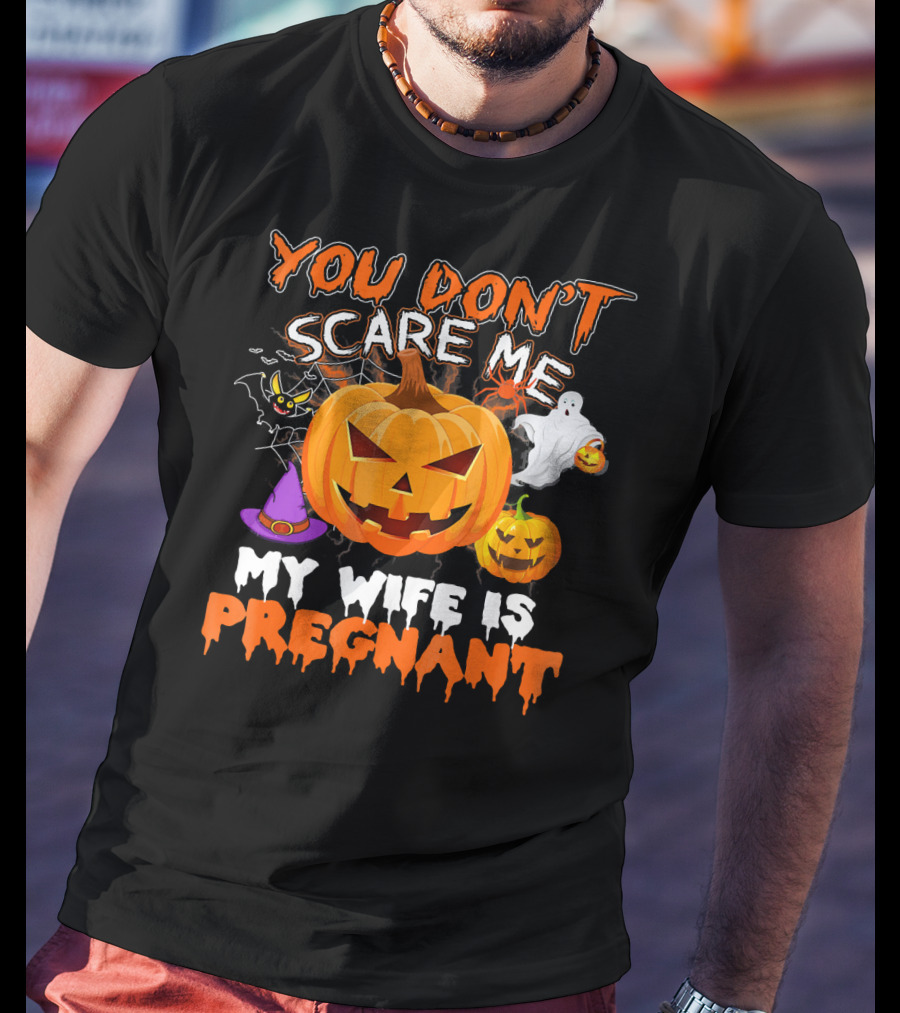 You Don't Scare Me Pumpkin Witch Ghost My Wife Is Pregnant T-Shirt
