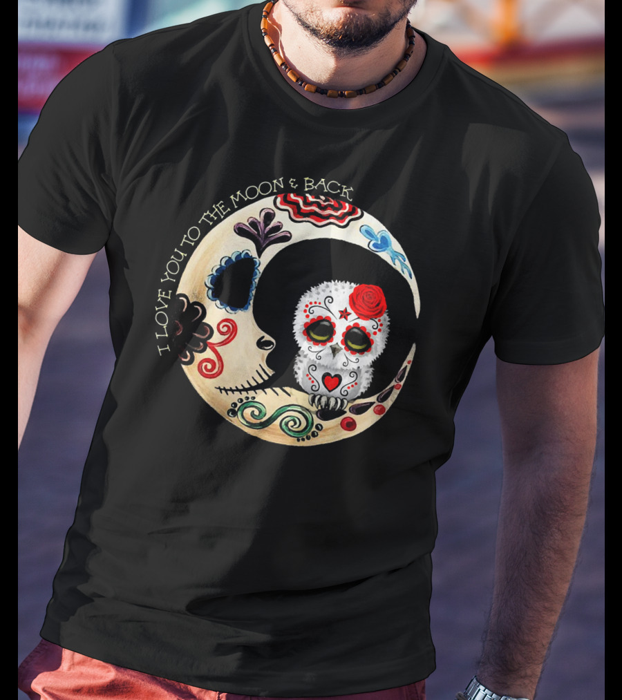 Love You To The Moon And Back Owl Sugar Skull T-Shirt