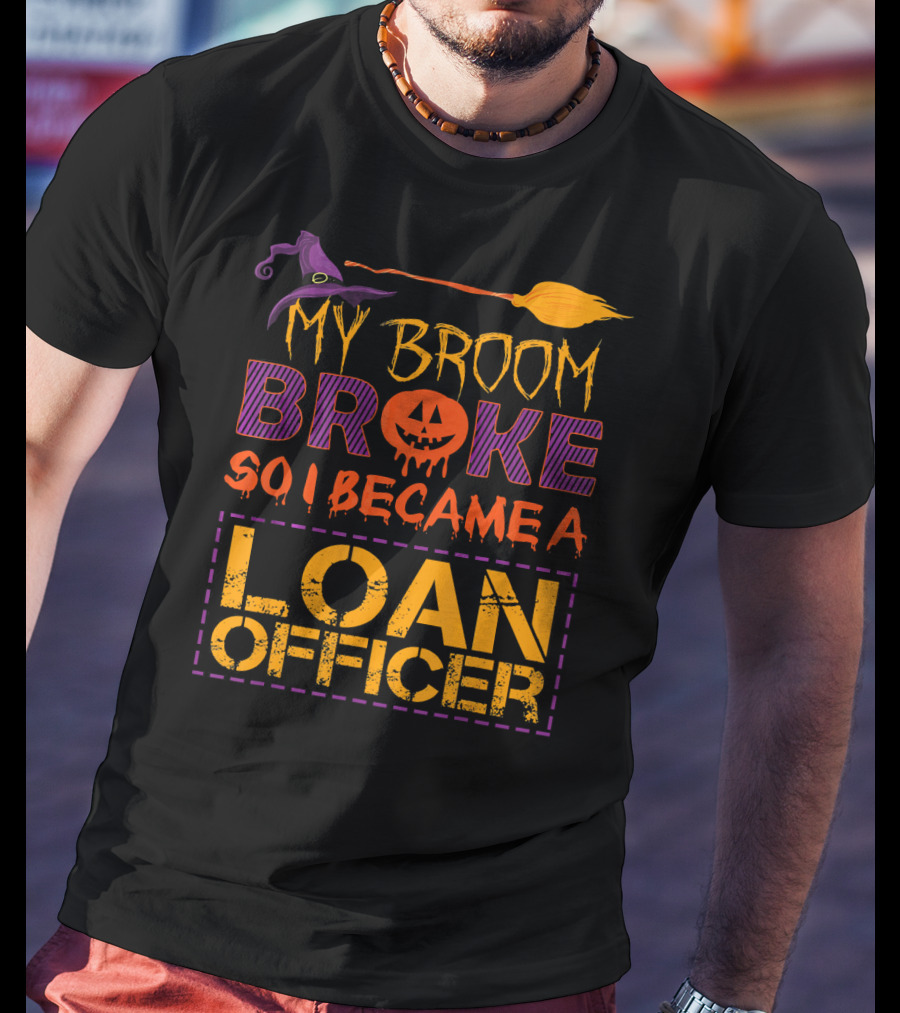 My Broom Broke So I Became A Loan Officer Halloween Witch Hat Pumpkin T-Shirt