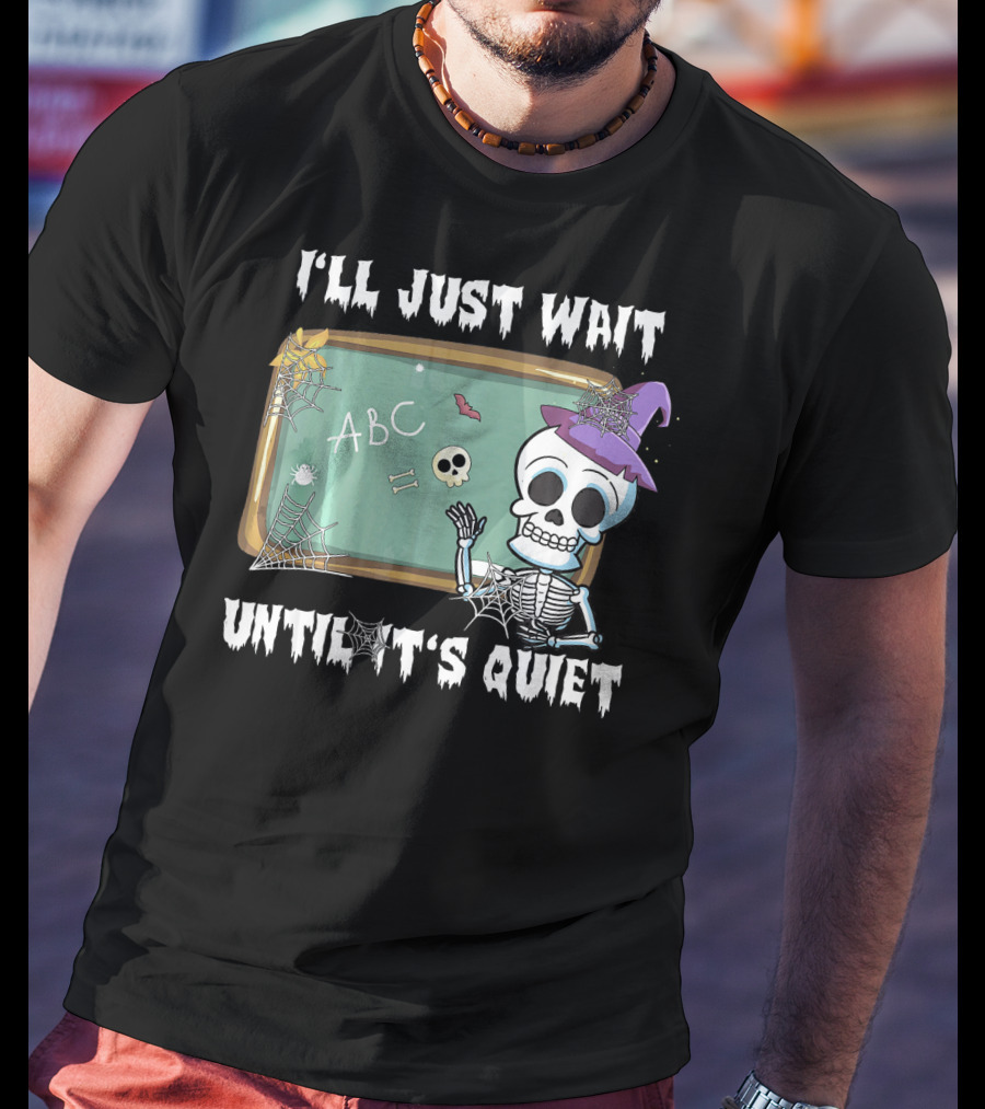 I'll Just Wait Until It's Quiet Funny Skeleton Teacher Halloween T-Shirt