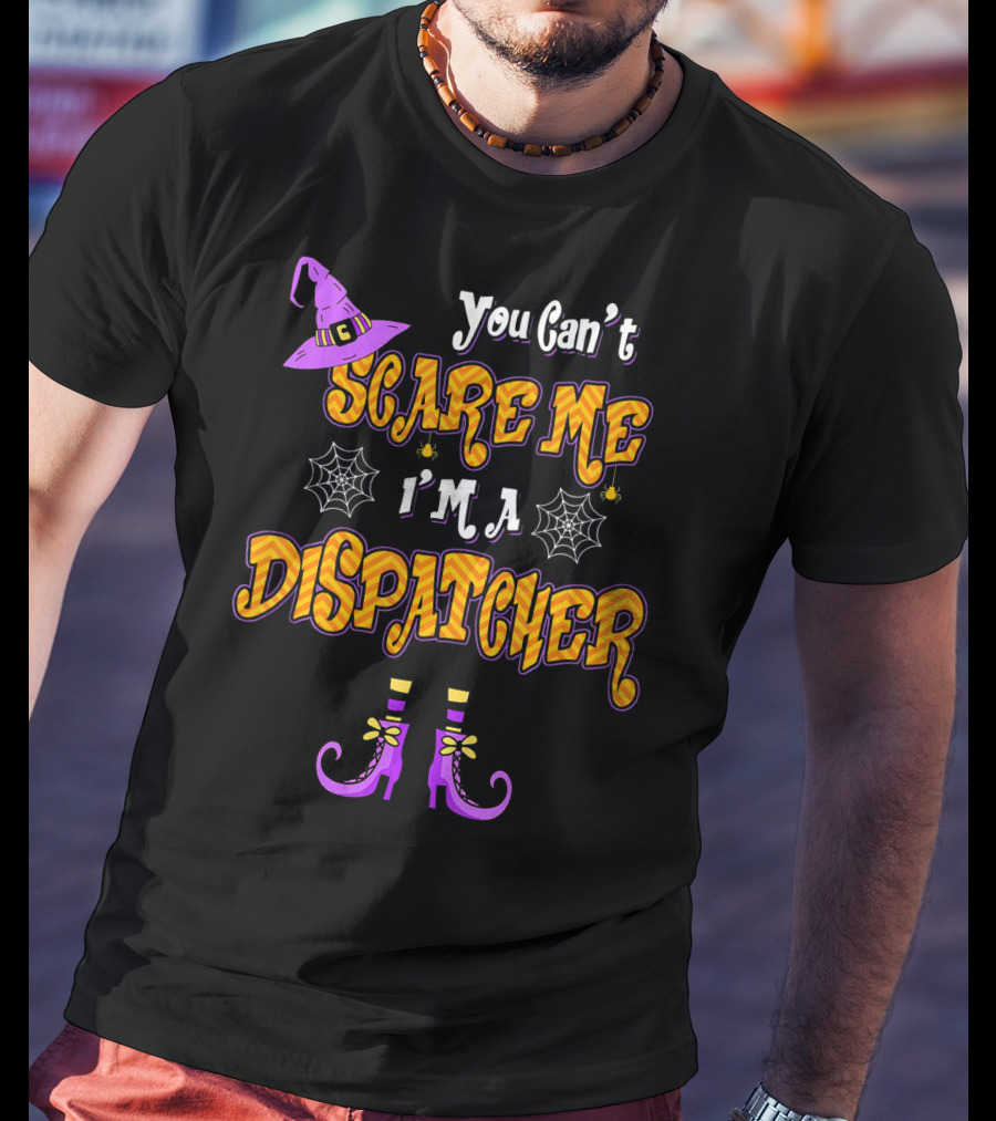 You Cant Scare Me Im A Dispatcher Halloween Witches Hat Spider Webs Boots T-Shirt