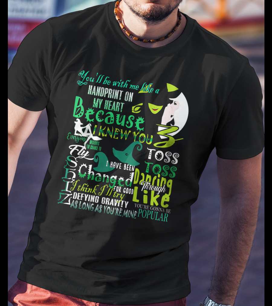 You'll Be With Me Like A Handprint Defying Gravity Because I Knew You Changed For Good Popular Wicked Musical T-Shirt