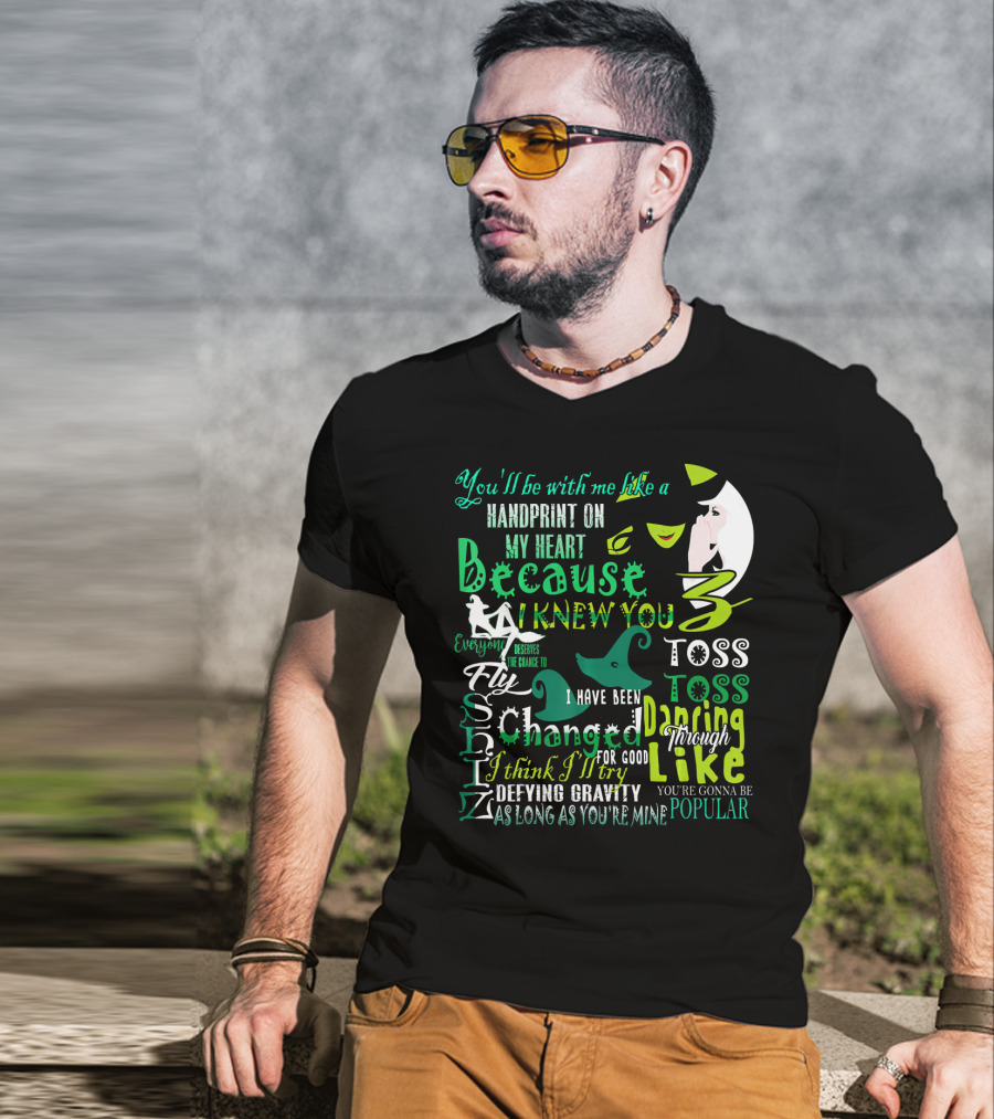 You'll Be With Me Like A Handprint Defying Gravity Because I Knew You Changed For Good Popular Wicked Musical T-Shirt