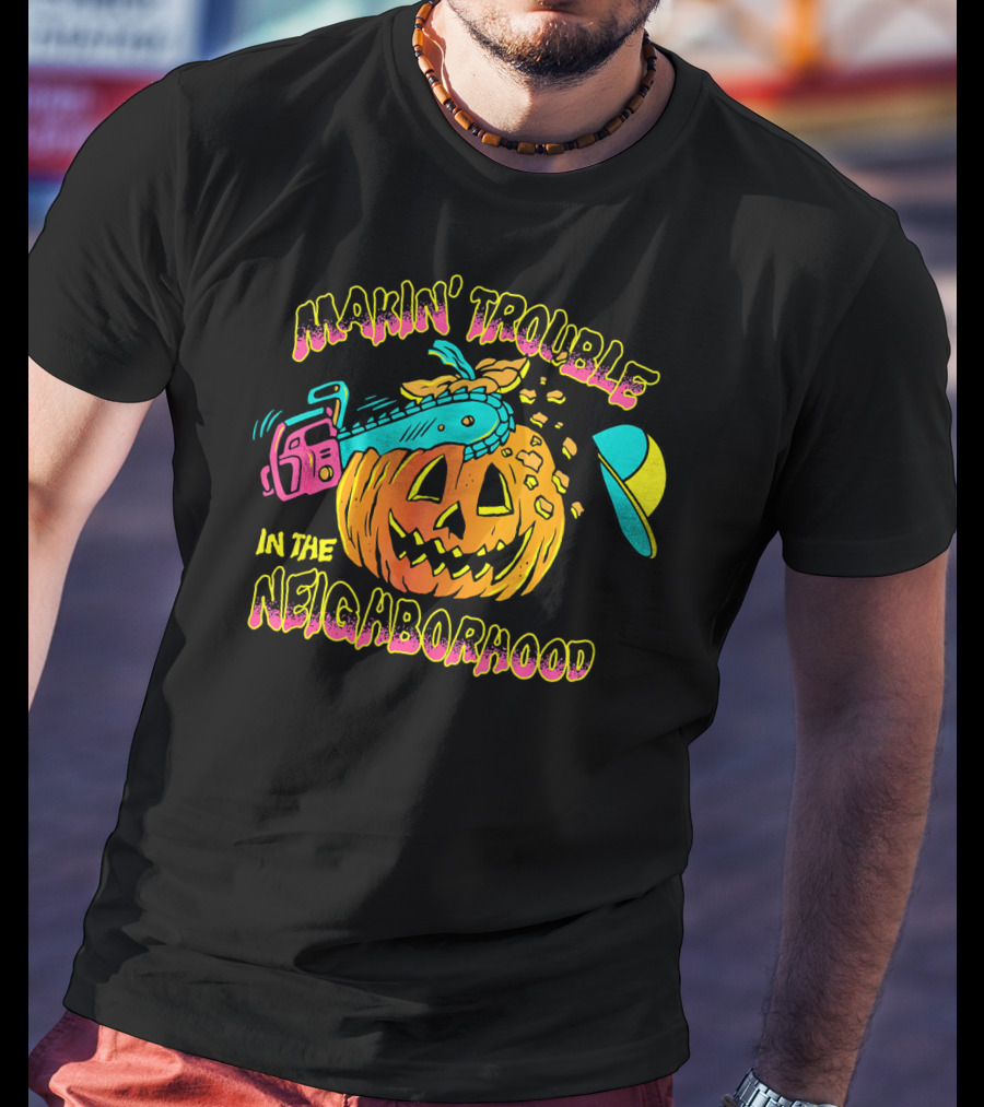 Makin' Trouble In The Neighborhood Halloween Pumpkin With Chainsaw And Cap T-Shirt