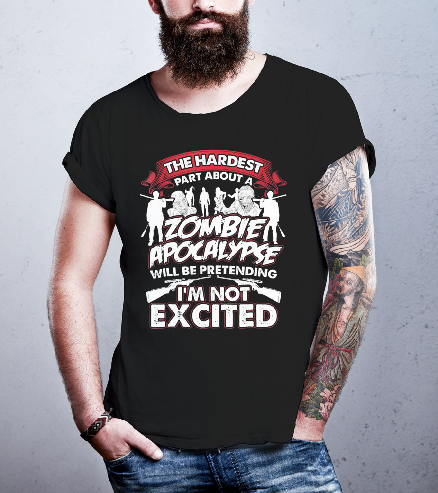The Hardest Part About A Zombie Apocalypse Will Be Pretending I'm Not Excited T-Shirt