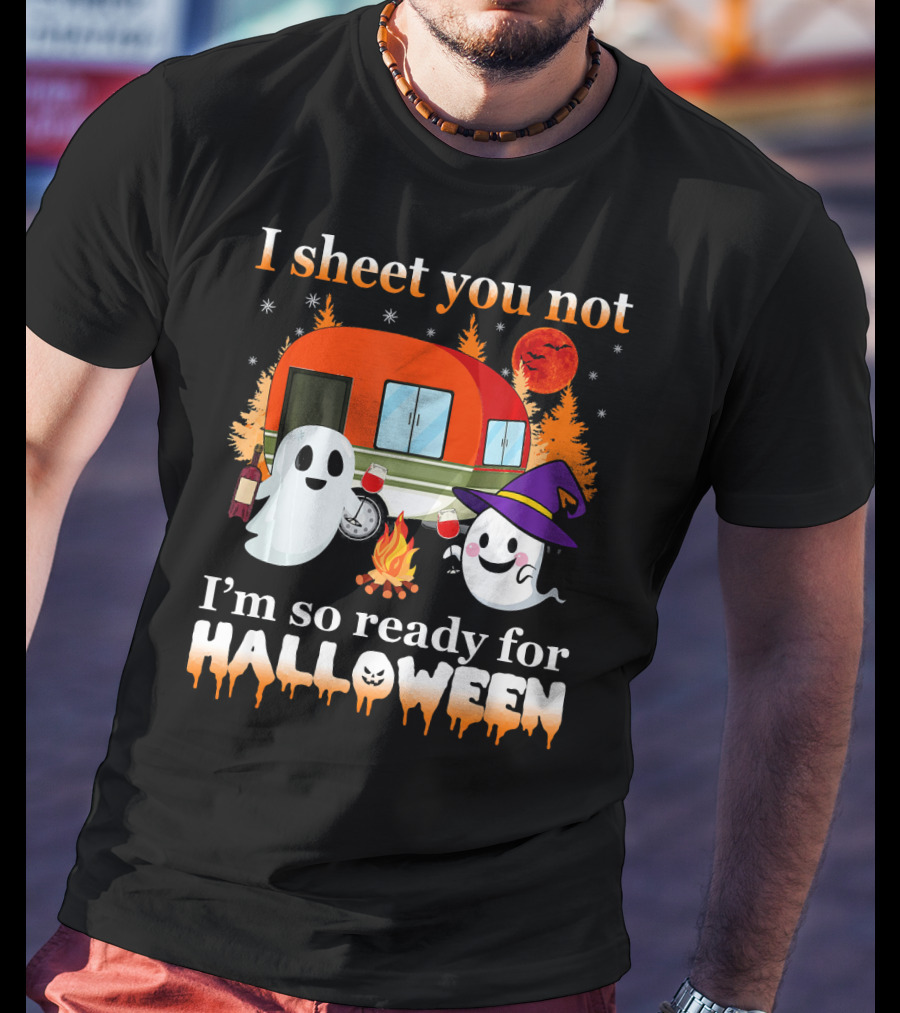 I Sheet You Not I'm So Ready For Halloween Camping With Ghosts T-Shirt