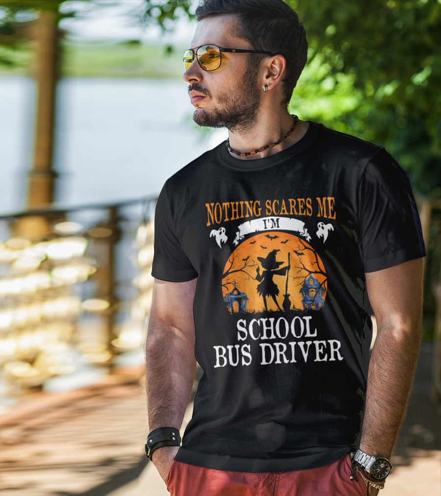 Nothing Scares Me I’m School Bus Driver Halloween Witch And Haunted Houses T-Shirt