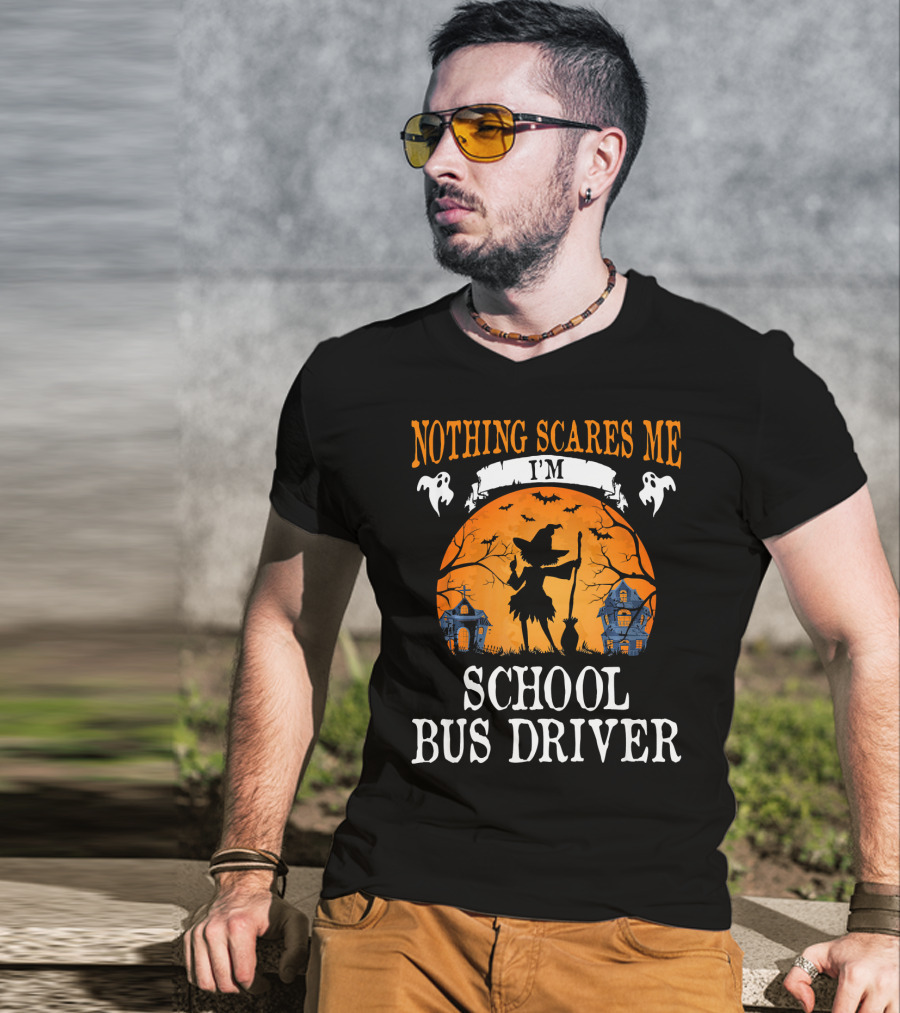 Nothing Scares Me I’m School Bus Driver Halloween Witch And Haunted Houses T-Shirt