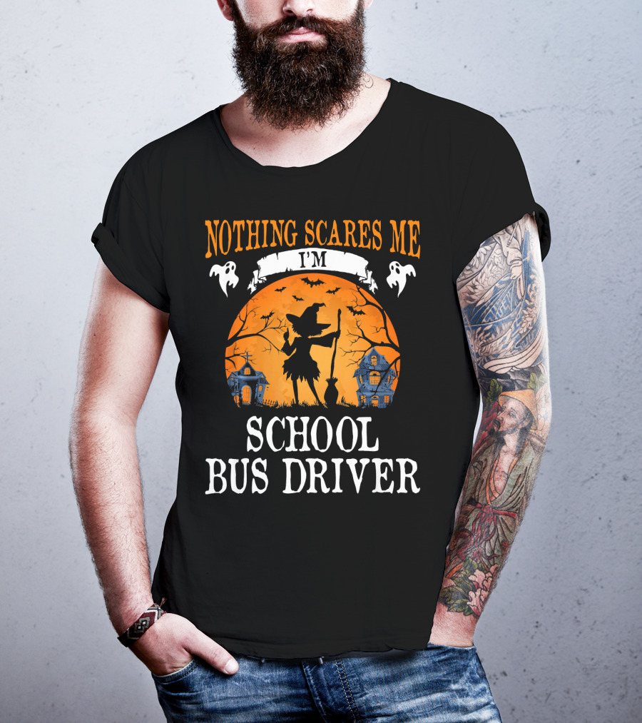 Nothing Scares Me I’m School Bus Driver Halloween Witch And Haunted Houses T-Shirt