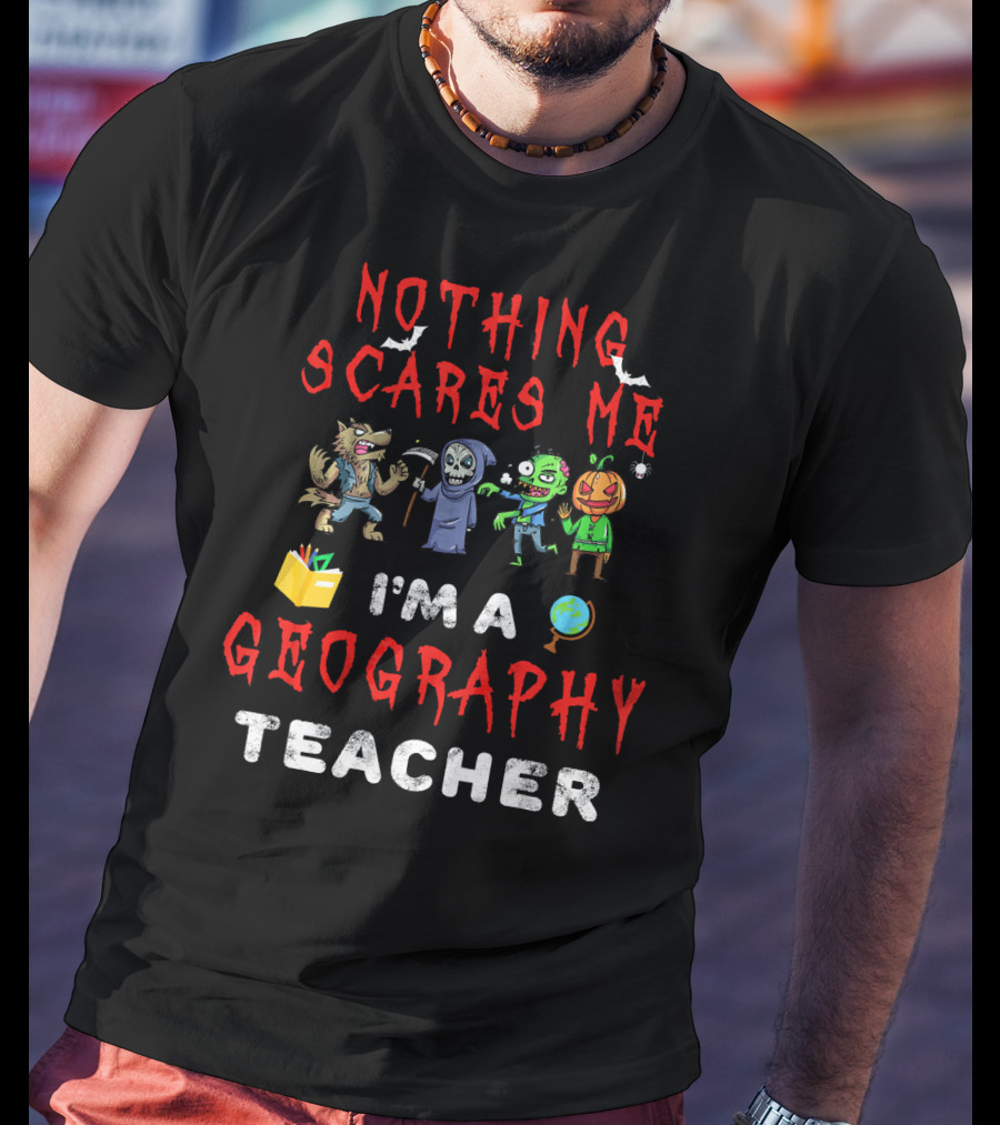 Nothing Scares Me I'm A Geography Teacher Halloween Monsters T-Shirt