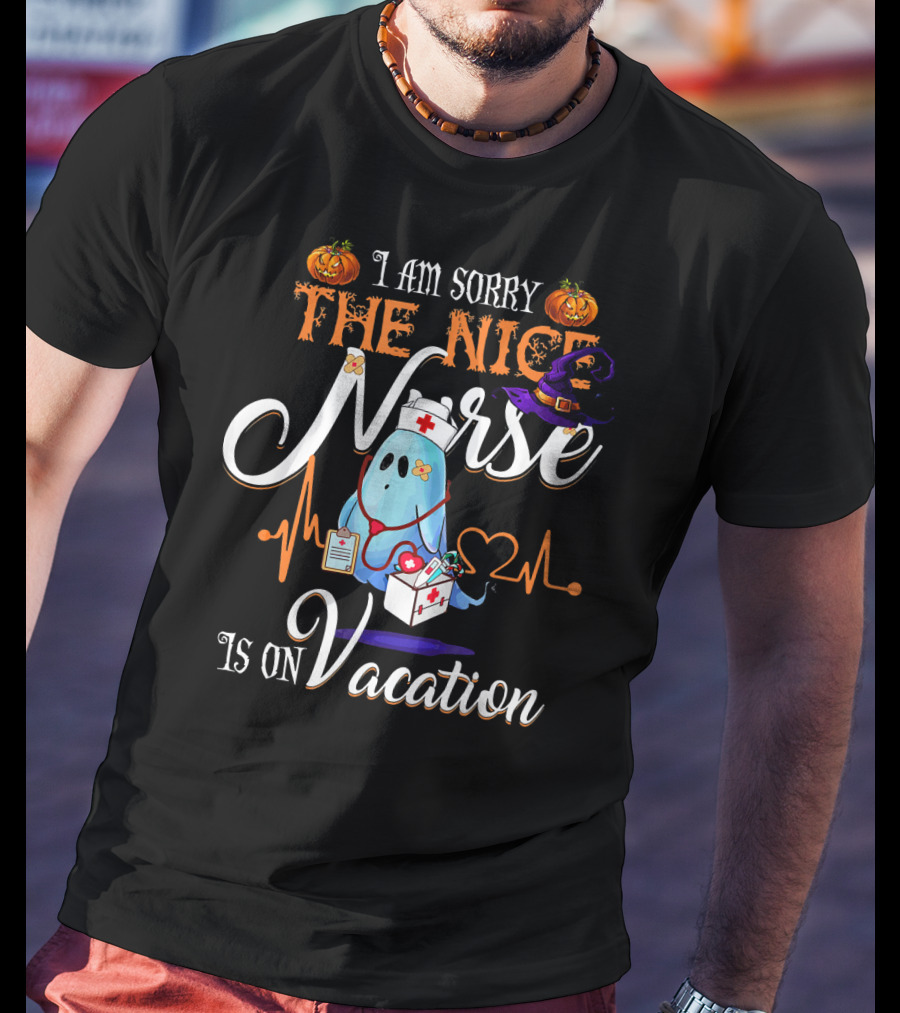 I Am Sorry The Nice Nurse Ghost With Halloween Pumpkin And Witch Hat Is On Vacation T-Shirt