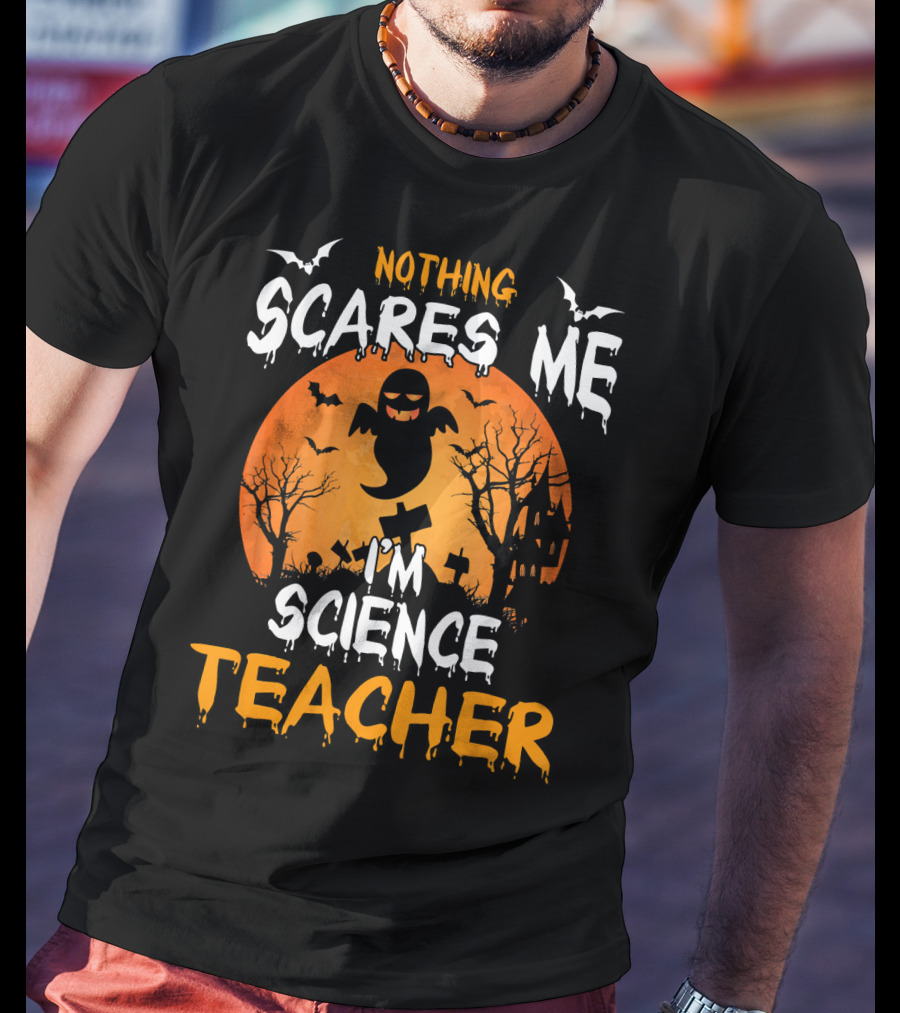 Nothing Scares Me I'm Science Teacher Halloween Haunted Trees Bats Ghost Orange Moon T-Shirt