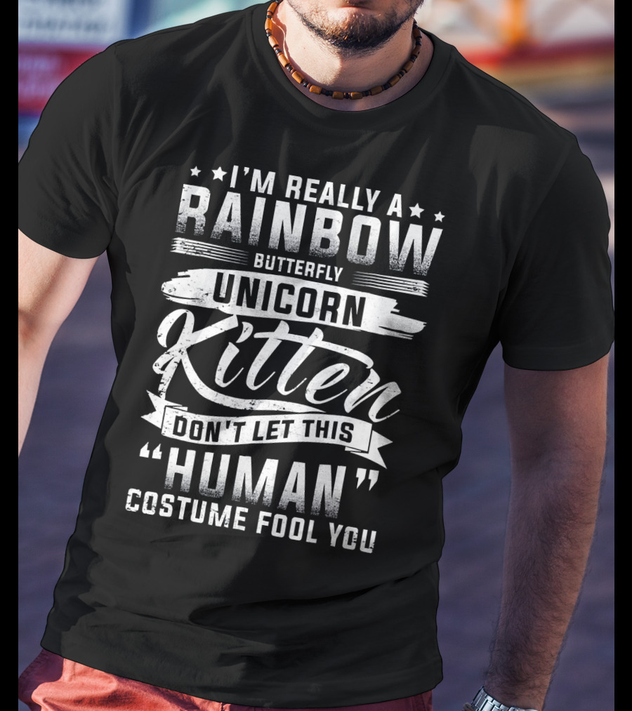 I'm Really A Rainbow Butterfly Unicorn Kitten Don't Let This Human Costume Fool You T-Shirt