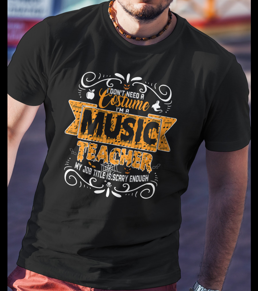 I Don't Need A Costume I'm A Music Teacher My Job Title Is Scary Enough T-Shirt