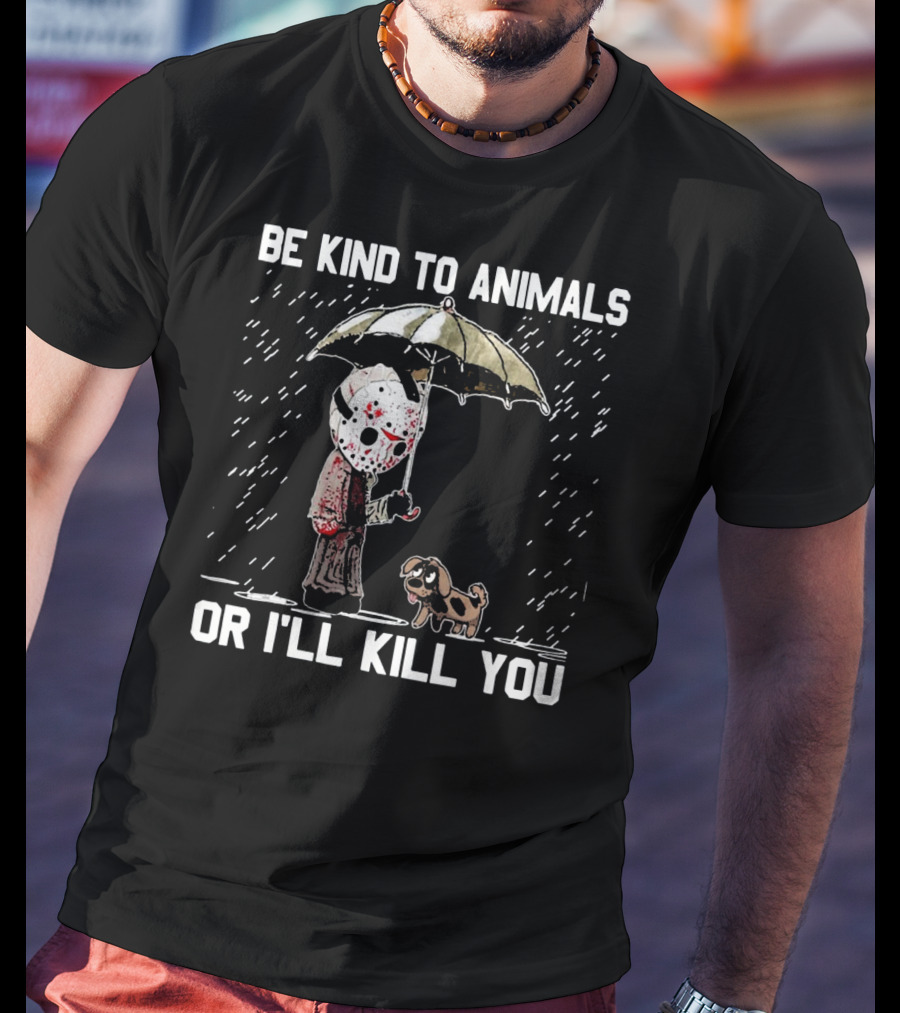 Be Kind To Animals Or I'll Kill You Jason Mask With Dog Under Umbrella T-Shirt