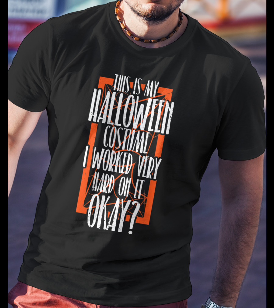 This Is My Halloween Costume I Worked Very Hard On It Okay? T-Shirt