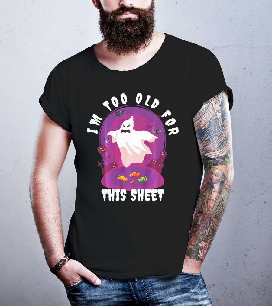 I'm Too Old For This Sheet Ghost Halloween Candy Pumpkins And Bats T-Shirt