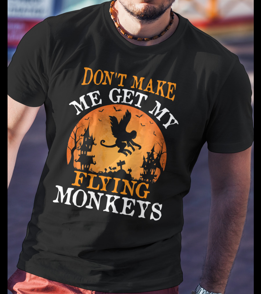 DON'T MAKE ME GET MY FLYING MONKEYS Halloween Spooky Haunted Castle T-Shirt
