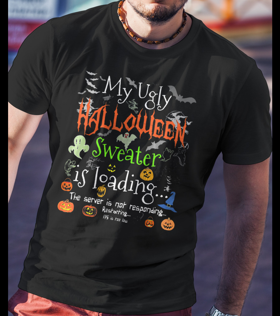 My Ugly Halloween Sweater Is Loading The Server Is Not Responding Restarting FPS Is Too Low T-Shirt