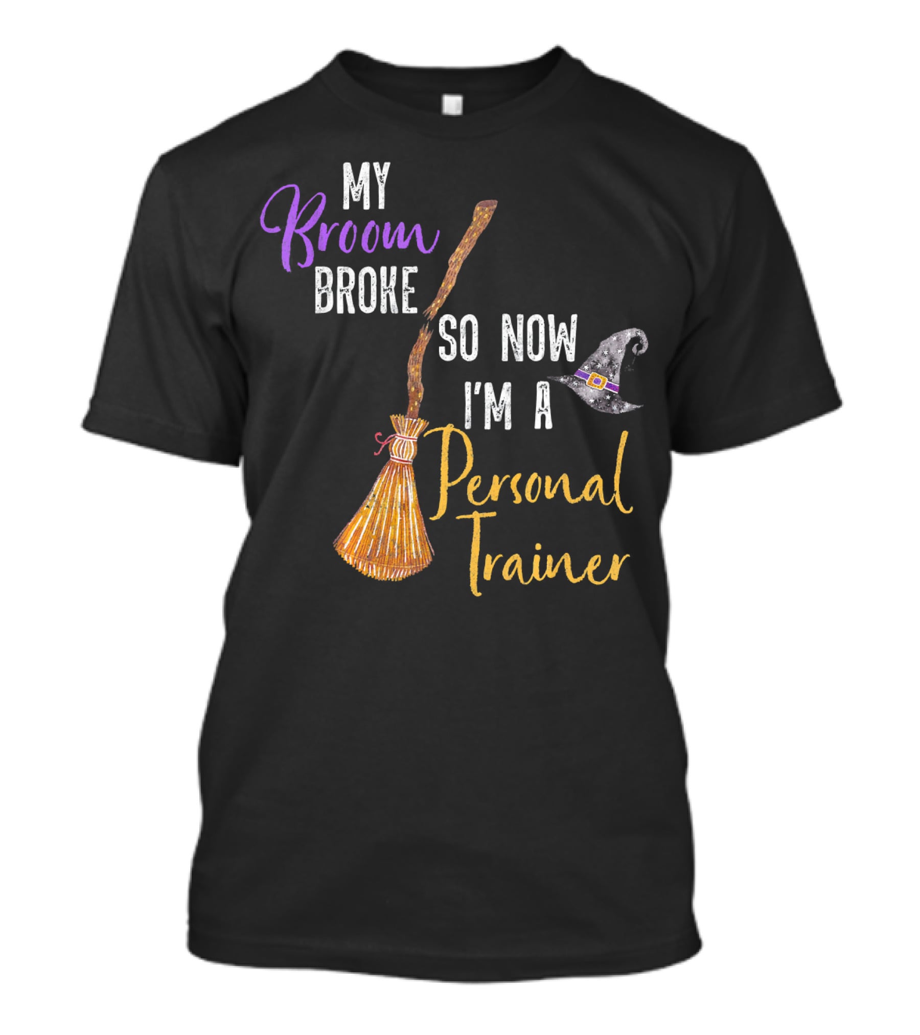 My Broom Broke So Now I'm A Personal Trainer With Witch Hat And Broomstick T-Shirt