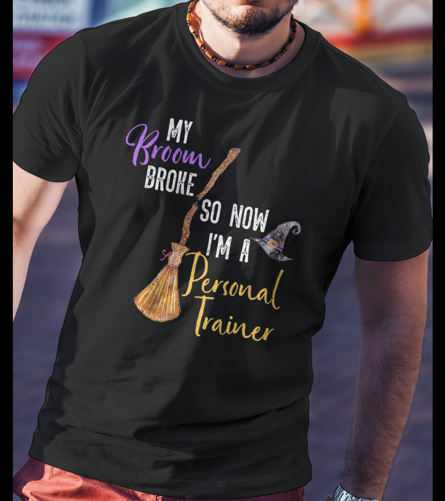 My Broom Broke So Now I'm A Personal Trainer With Witch Hat And Broomstick T-Shirt
