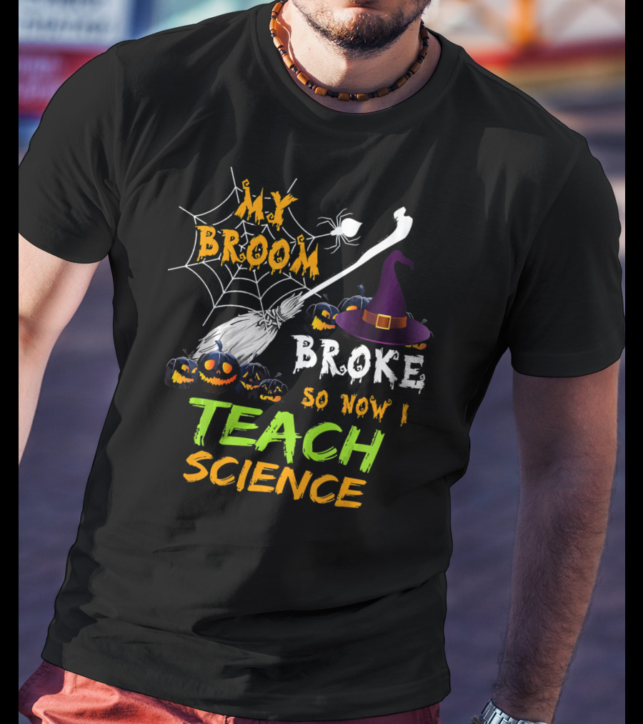 My Broom Broke Halloween Witch Hat Teach Science T-Shirt