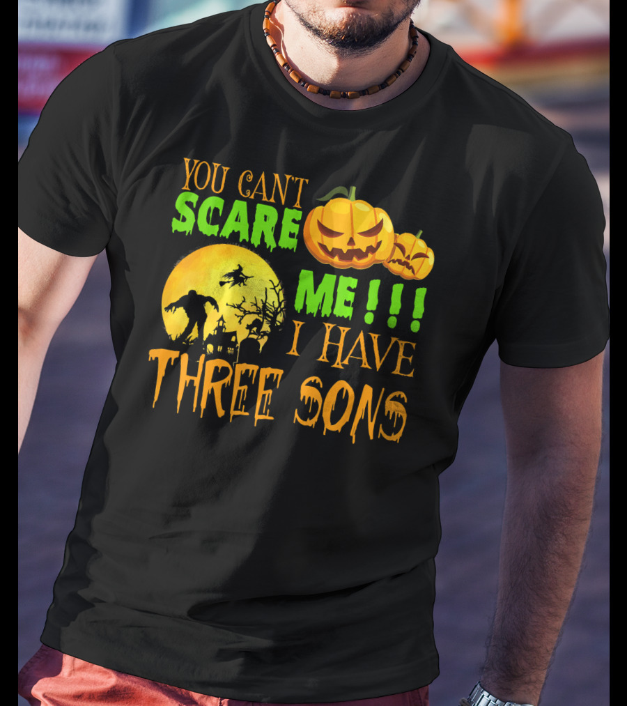 You Can't Scare ME I Have Three Sons Halloween Pumpkins Witch And Zombie T-Shirt
