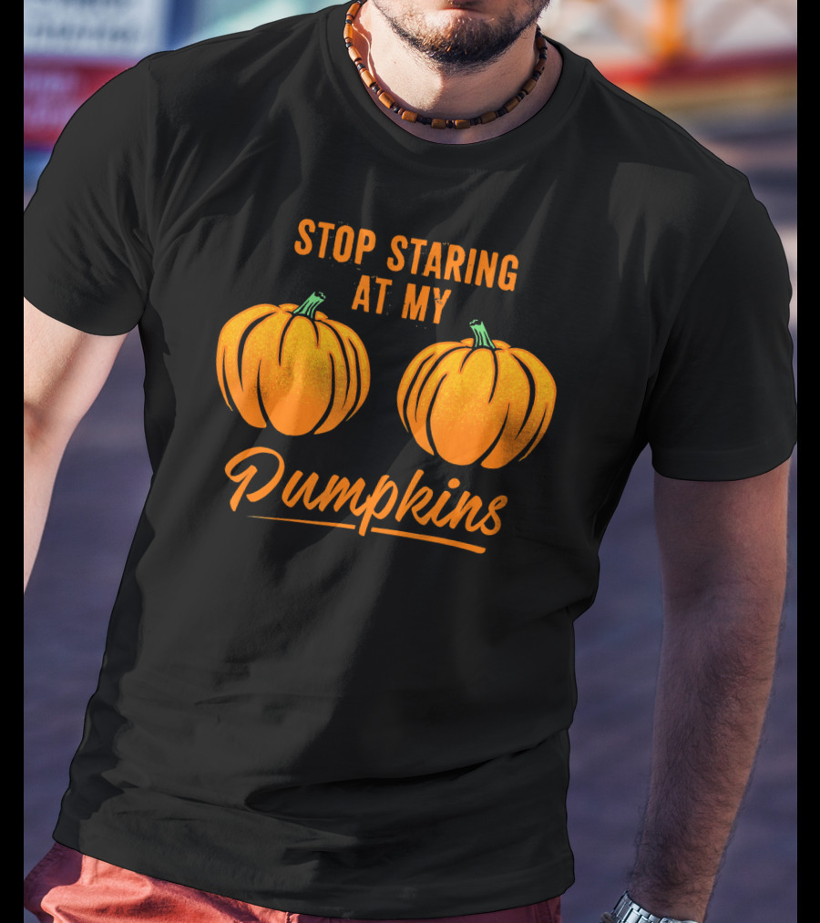 Stop Staring At My Pumpkins Halloween Humor T-Shirt