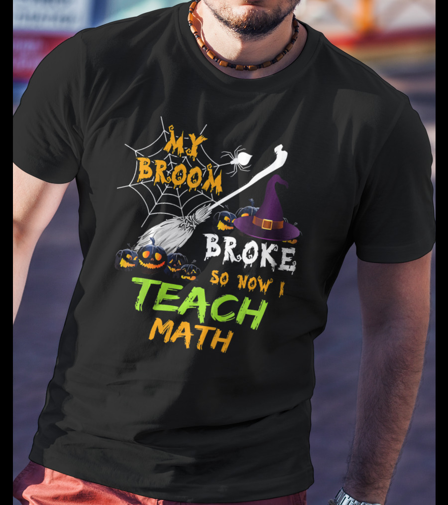 My Broom Broke So Now I Teach Math Halloween Theme With Witch Hat And Jack-o'-Lanterns T-Shirt