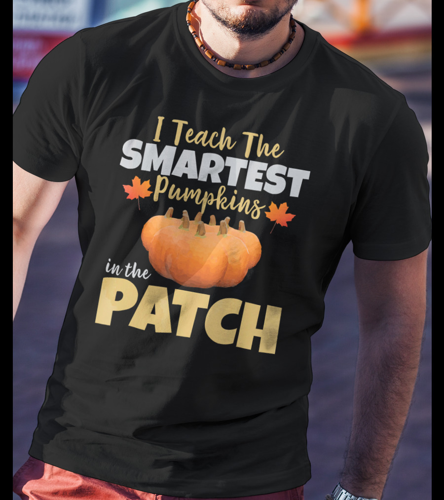 I Teach The Smartest Pumpkins In The Patch T-Shirt