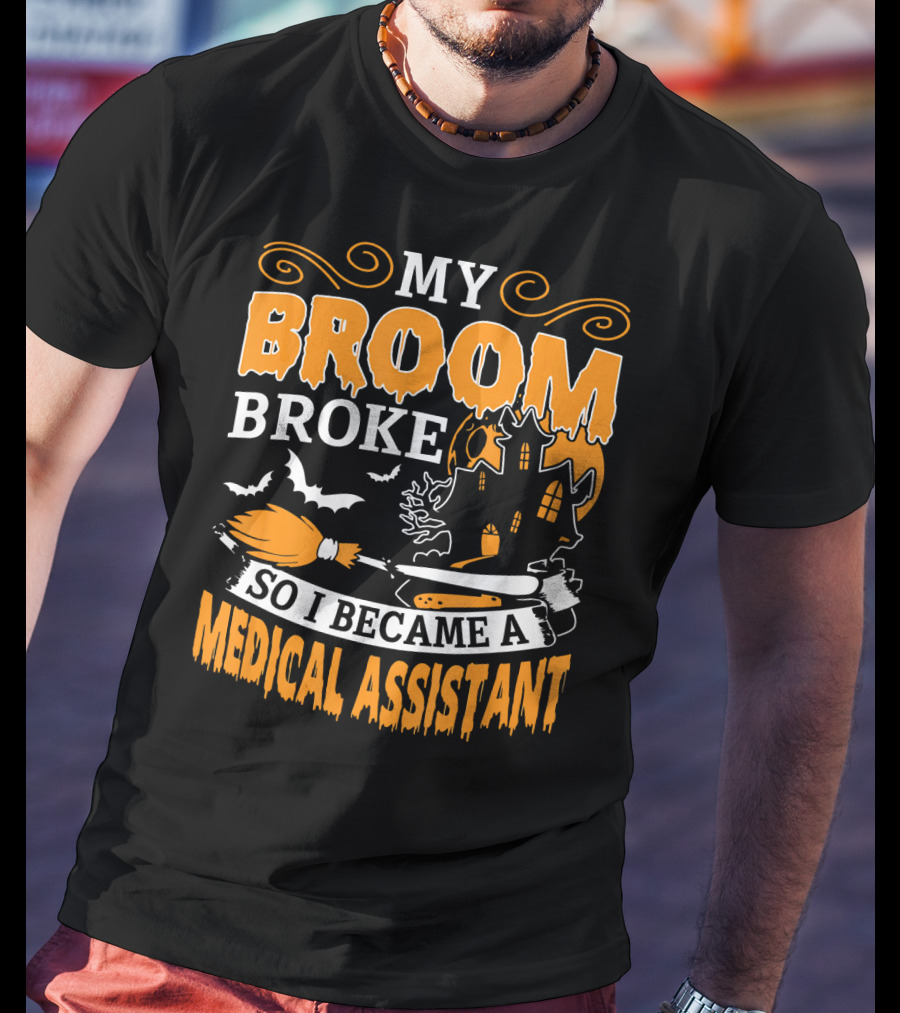 My Broom Broke So I Became A Medical Assistant Haunted House Halloween T-Shirt