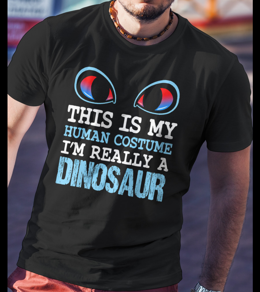 This Is My Human Costume I'm Really A Dinosaur Funny Cute Be T-Shirt