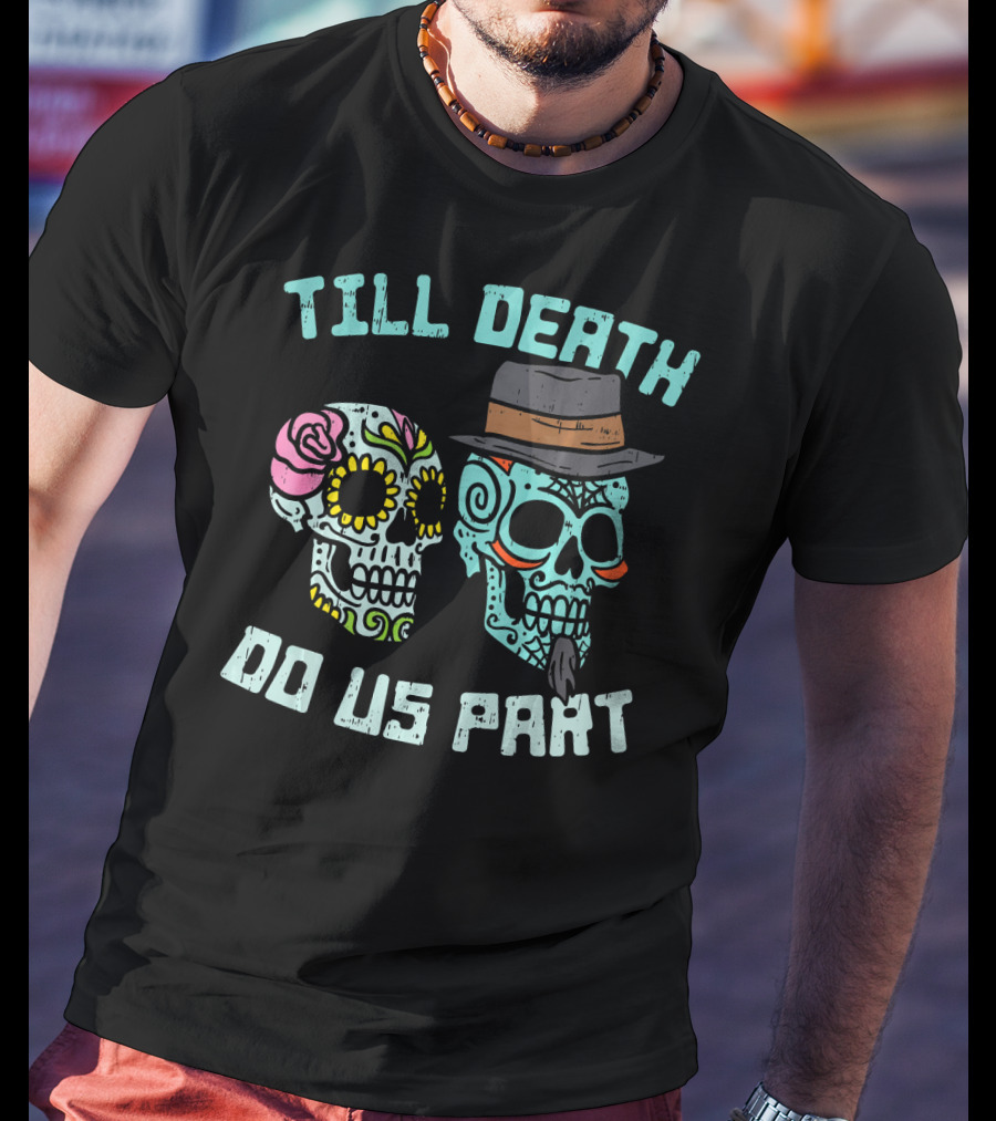 Till Death Do Us Part Sugar Skulls Hat Flower T-Shirt