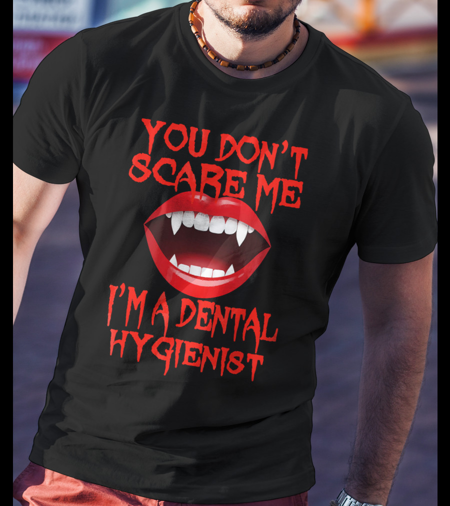 You Don't Scare ME I'm A Dental Hygienist T-Shirt