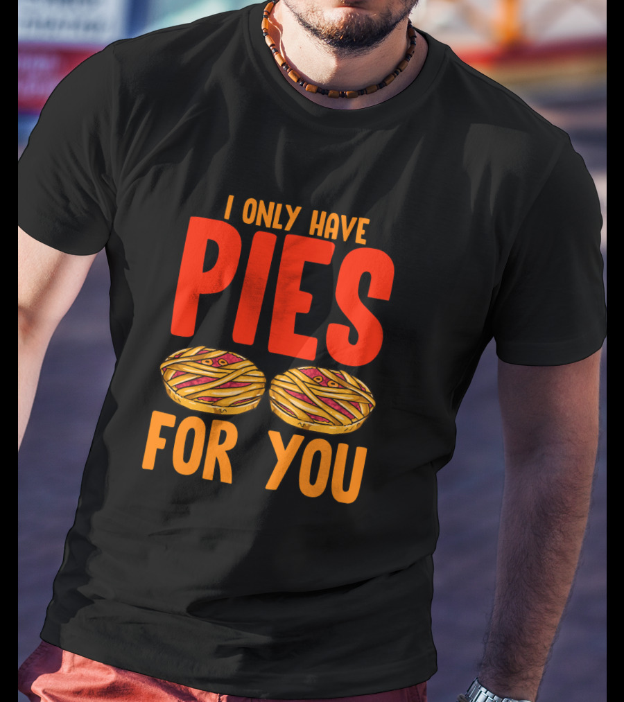 I Only Have Pies For You Funny Pumpkin Pie Autumn Fall Silly T-Shirt