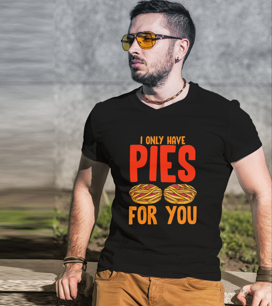 I Only Have Pies For You Funny Pumpkin Pie Autumn Fall Silly T-Shirt