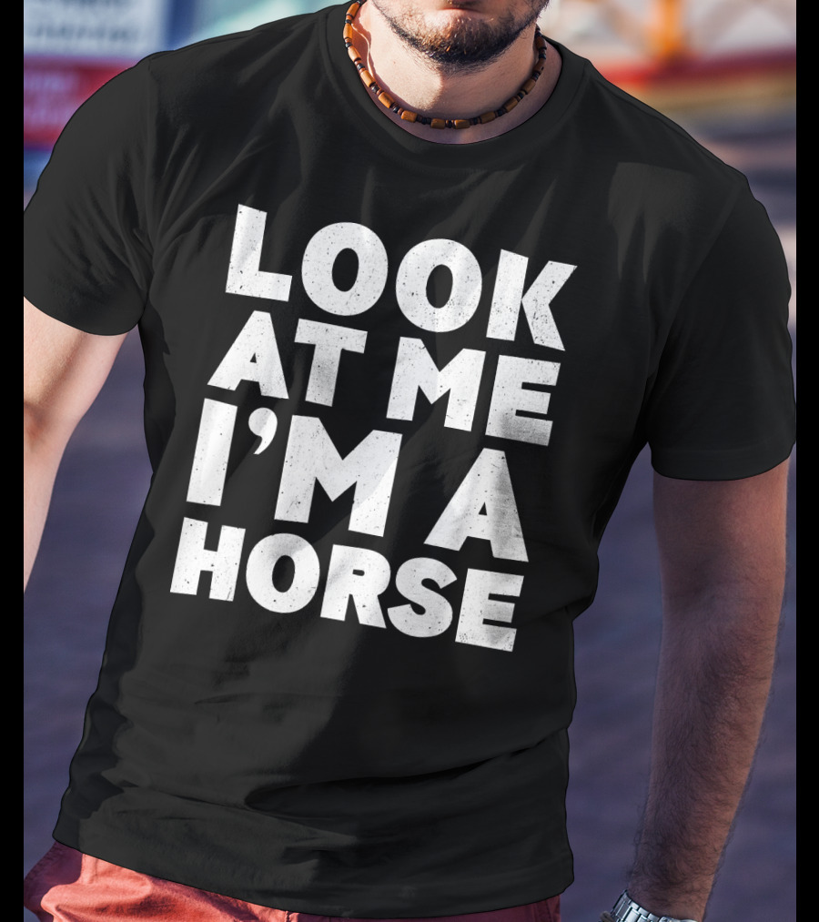 Look At ME I'm A Horse T-Shirt