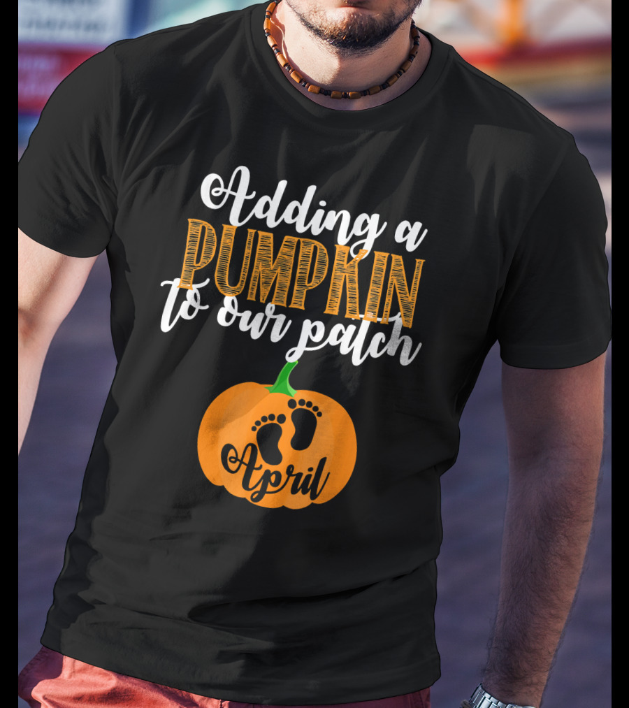 Adding A Pumpkin To Our Patch April T-Shirt