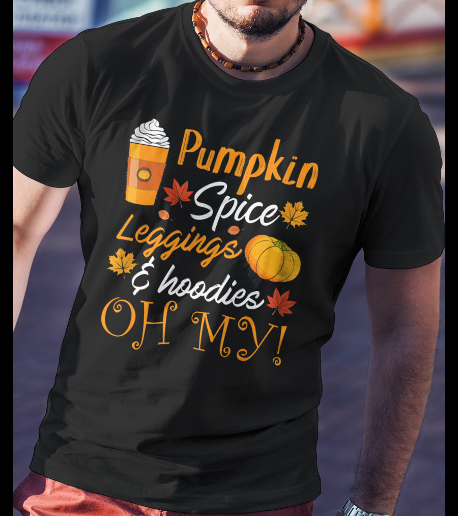 Pumpkin Spice Leggings Hoodies Oh My T-Shirt