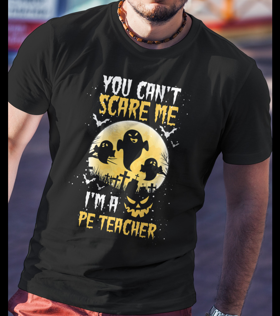 You Can't Scare Me I'm A PE Teacher Ghosts Halloween T-Shirt