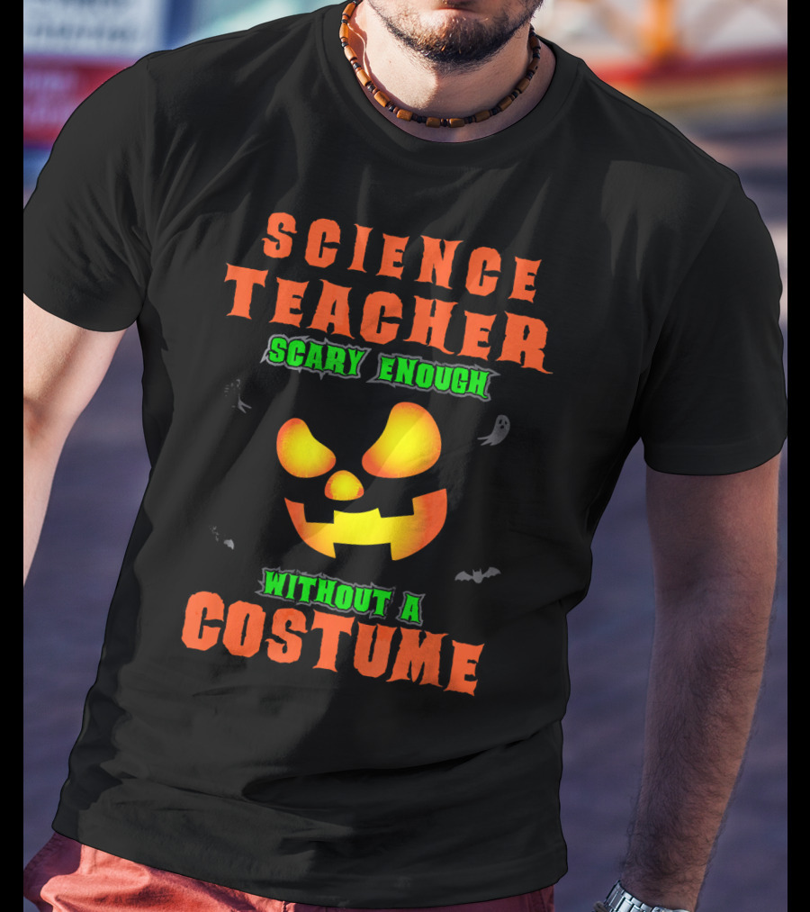 Science Teacher Scary Enough Without A Costume T-Shirt