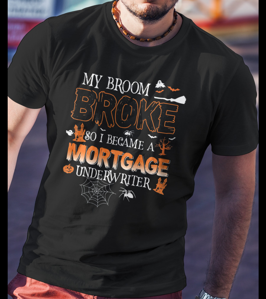 My Broom Broke So I Became A Mortgage Underwriter Halloween Ghosts And Spiders T-Shirt