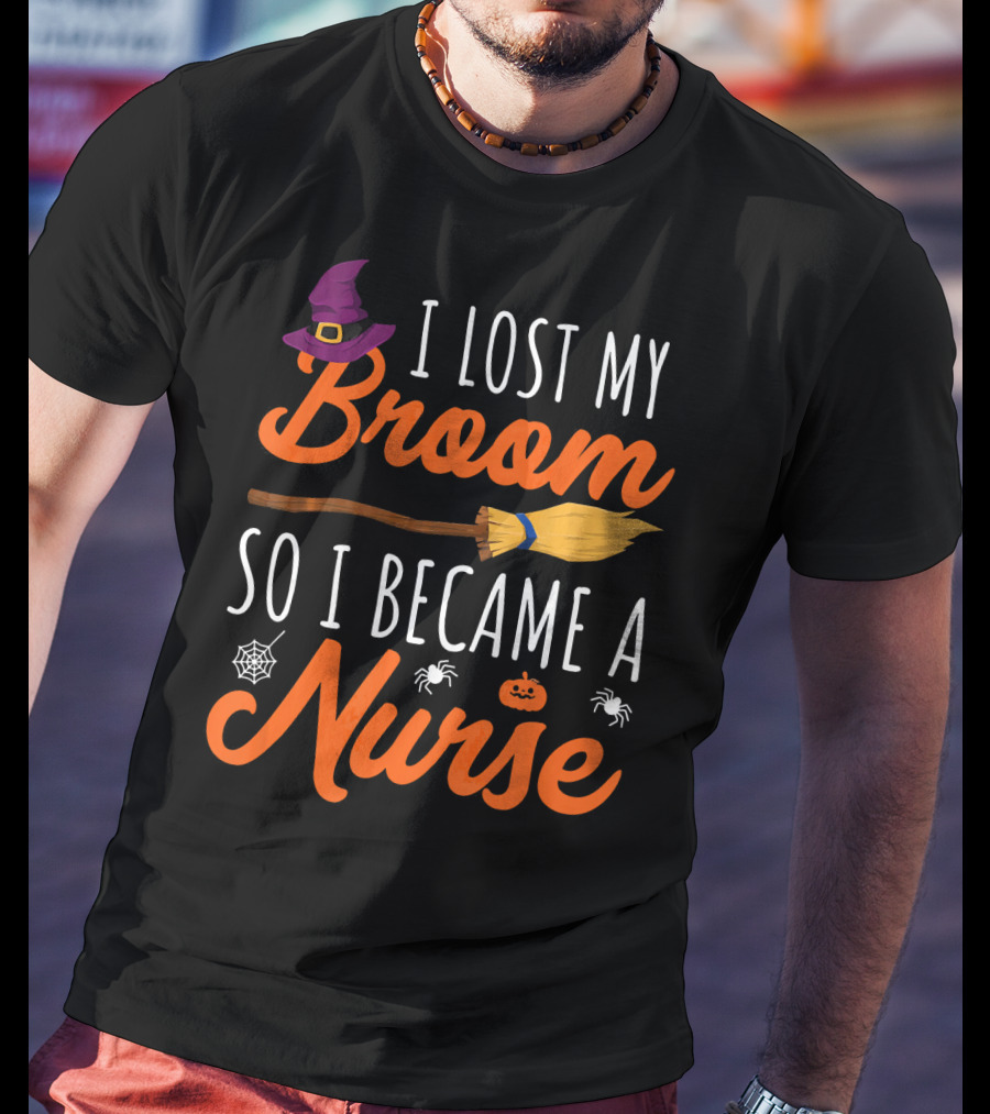 I Lost My Broom So I Became A Nurse Halloween Costume T-Shirt