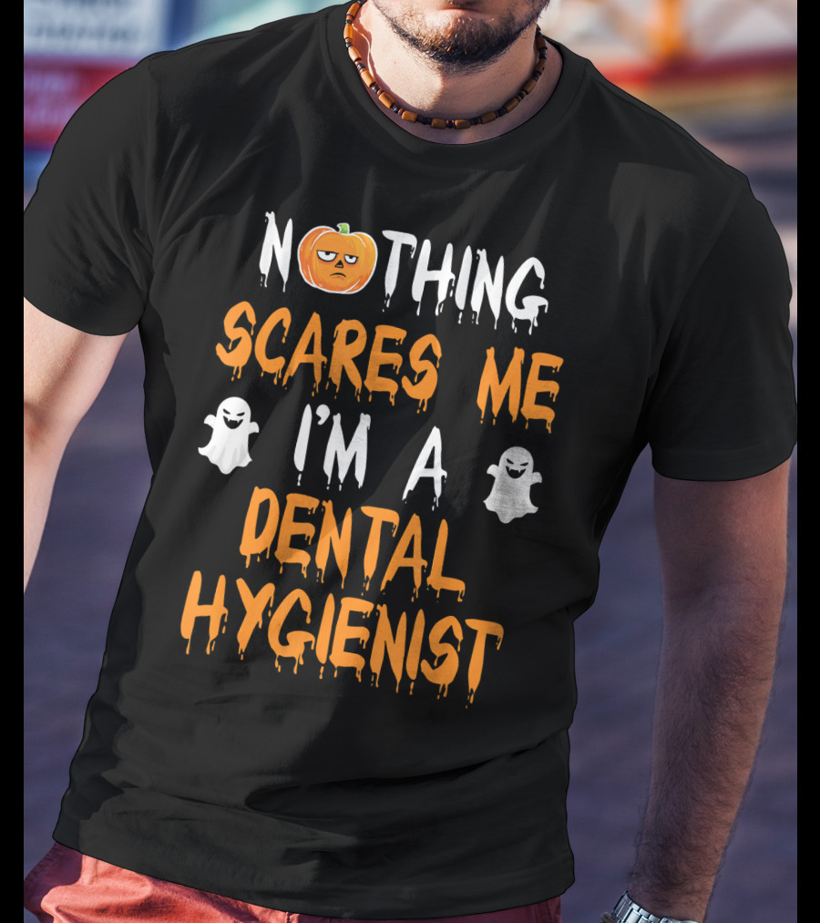 Nothing Scares ME I'm A Dental Hygienist T-Shirt