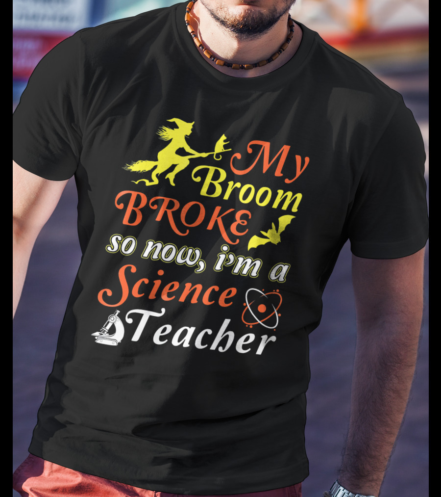 My Broom Broke So Now I'm A Science Teacher Witch And Bat With Microscope And Atom T-Shirt