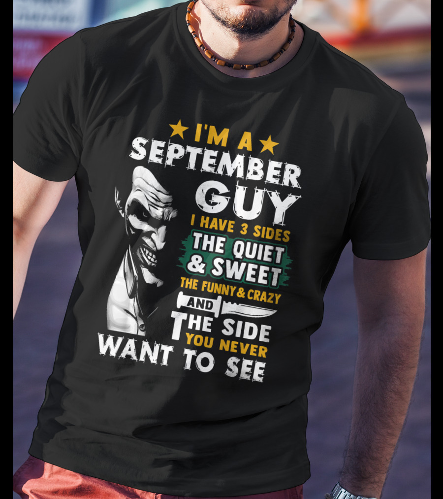 I'm A September Guy I Have 3 Sides The Quiet And Sweet The Funny And Crazy And The Side You Never Want To See T-Shirt