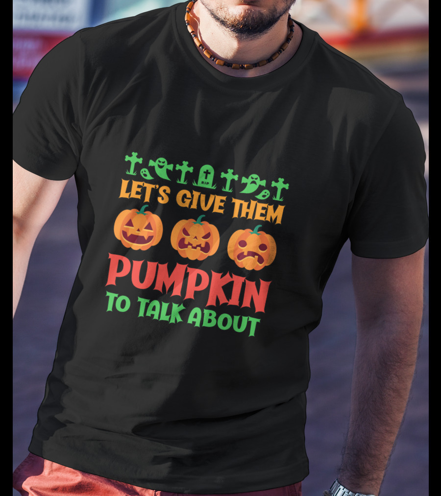 Let's Give Them Pumpkin To Talk About T-Shirt