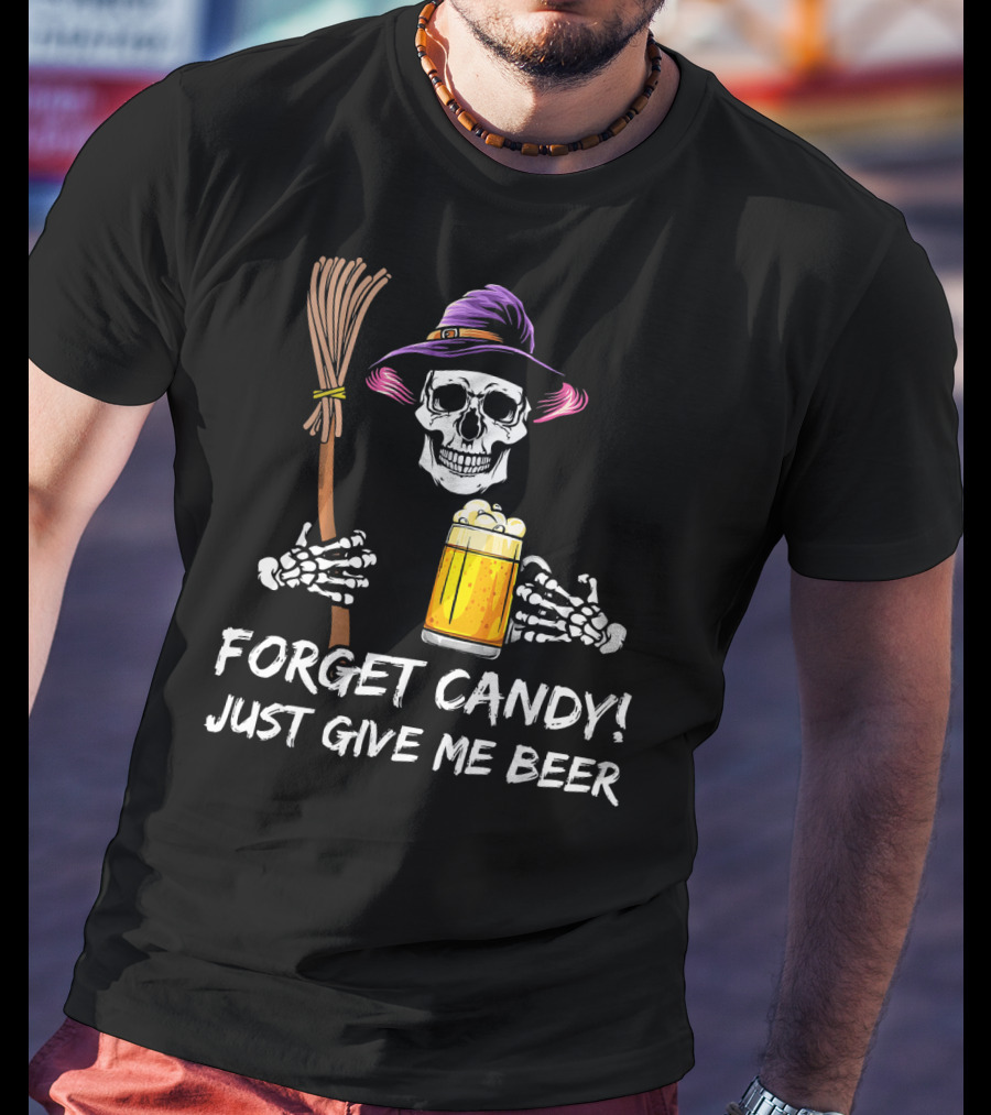 Forget Candy Just Give Me Beer Halloween Funny Drinking Skeleton Witch T-Shirt